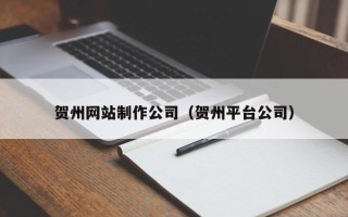 慈溪贺州网站制作公司（贺州平台公司）